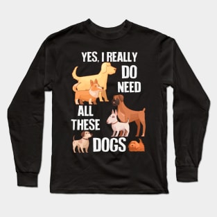 Need All These Dogs Long Sleeve T-Shirt